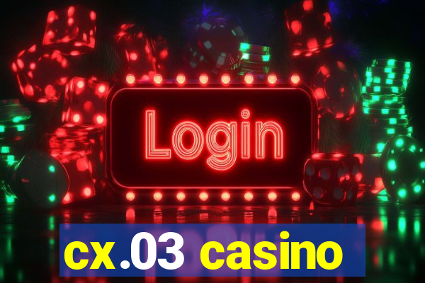 cx.03 casino